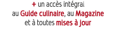+ un accès intégral au Guide culinaire, au Magazine et à toutes les mises à jour